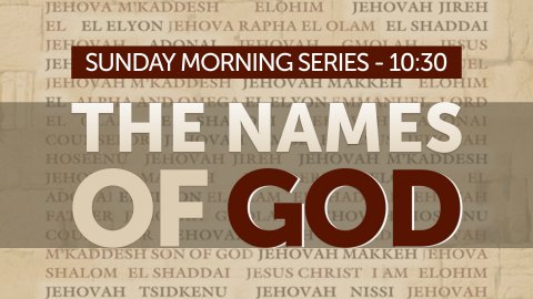 Sunday Morning Series - 10:30 The Names of God