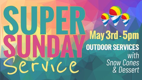 Super Sunday Service May 3rd 5pm Outdoor Services with Snow Cones and Dessert